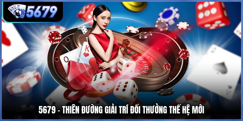 5679 - Thiên đường giải trí đổi thưởng thế hệ mới