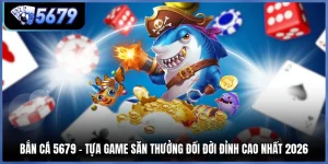 Bắn Cá 5679 - Tựa Game Săn Thưởng Đổi Đời Đỉnh Cao Nhất 2026
