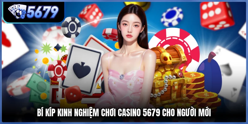 Bí kíp kinh nghiệm chơi casino 5679 cho người mới