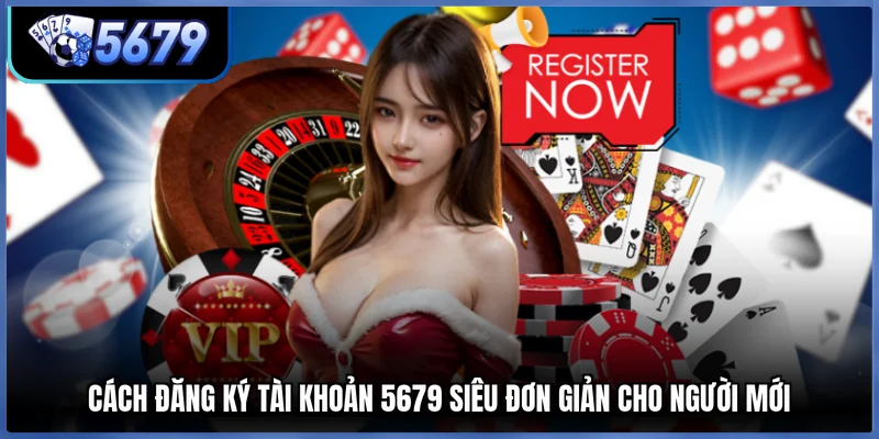 Cách Đăng Ký Tài Khoản 5679 Siêu Đơn Giản Cho Người Mới