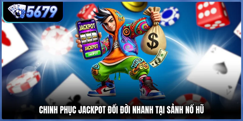 Chinh phục Jackpot đổi đời nhanh tại sảnh Nổ hũ