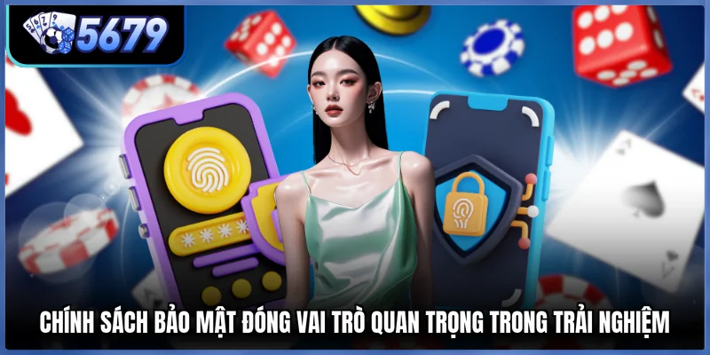 Chính sách bảo mật đóng vai trò quan trọng trong trải nghiệm