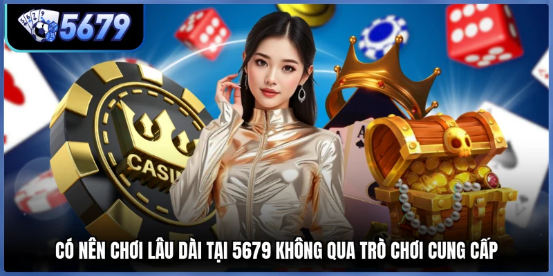 Có nên chơi lâu dài tại 5679 không qua trò chơi cung cấp