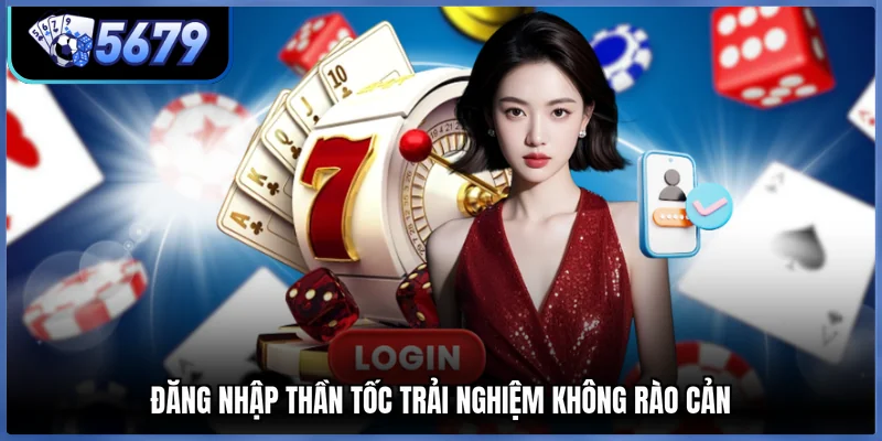 Đăng nhập thần tốc trải nghiệm không rào cản