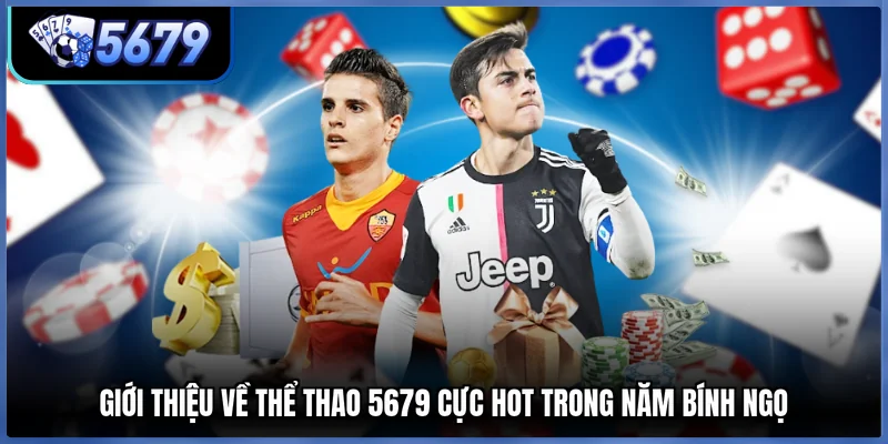 Giới thiệu về thể thao 5679 cực hot trong năm Bính Ngọ