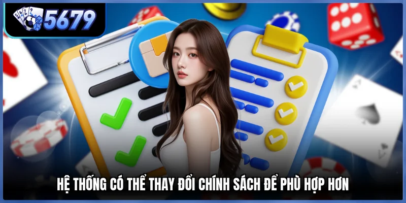 Hệ thống có thể thay đổi chính sách để phù hợp hơn