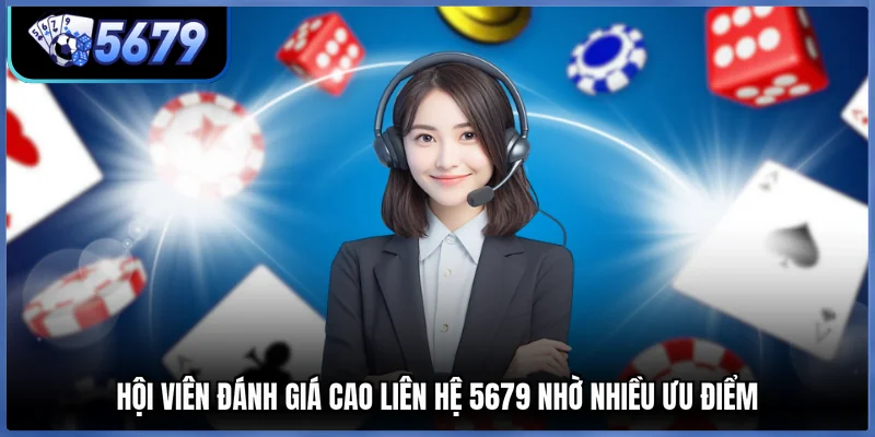 Hội viên đánh giá cao liên hệ 5679 nhờ nhiều ưu điểm