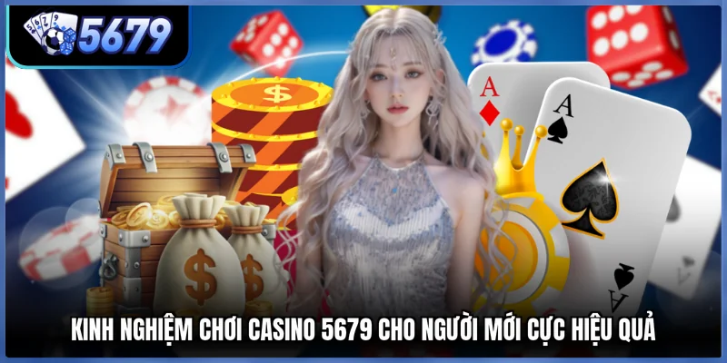 Kinh Nghiệm Chơi Casino 5679 Cho Người Mới Cực Hiệu Quả