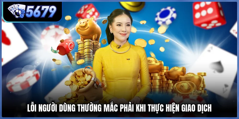 Lỗi người dùng thường mắc phải khi thực hiện giao dịch