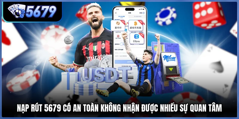 Nạp rút 5679 có an toàn không nhận được nhiều sự quan tâm