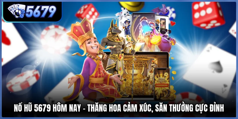 Nổ Hũ 5679 Hôm Nay - Thăng Hoa Cảm Xúc, Săn Thưởng Cực Đỉnh