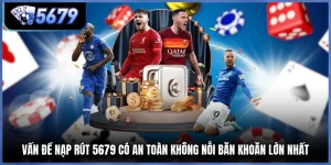 Vấn Đề Nạp Rút 5679 Có An Toàn Không Nỗi Băn Khoăn Lớn Nhất