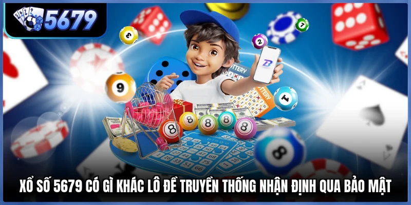 Xổ số 5679 có gì khác lô đề truyền thống nhận định qua bảo mật