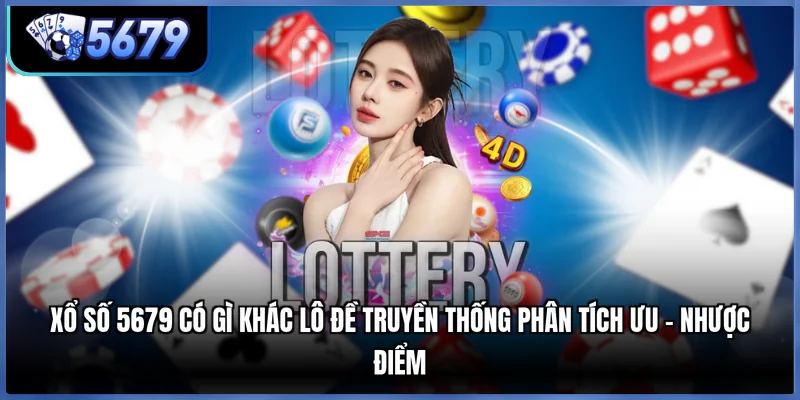 Xổ số 5679 có gì khác lô đề truyền thống phân tích ưu - nhược điểm